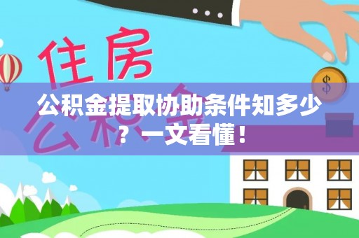 三江公积金提取协助条件知多少？一文看懂！